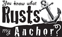 a rusty anchor with rusty-looking text that says 'You know what rusts my anchor?'